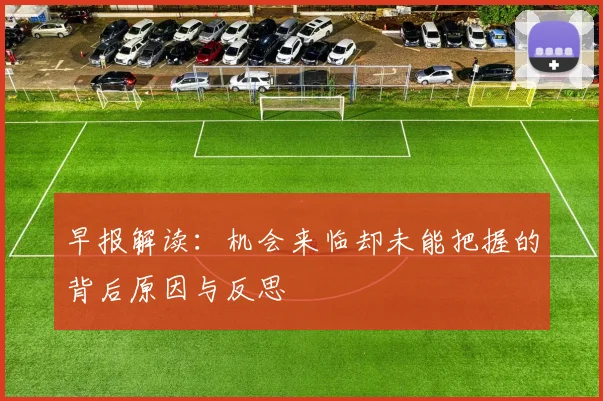 早报解读：机会来临却未能把握的背后原因与反思