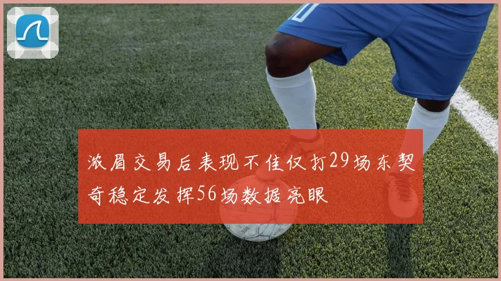 浓眉交易后表现不佳仅打29场东契奇稳定发挥56场数据亮眼